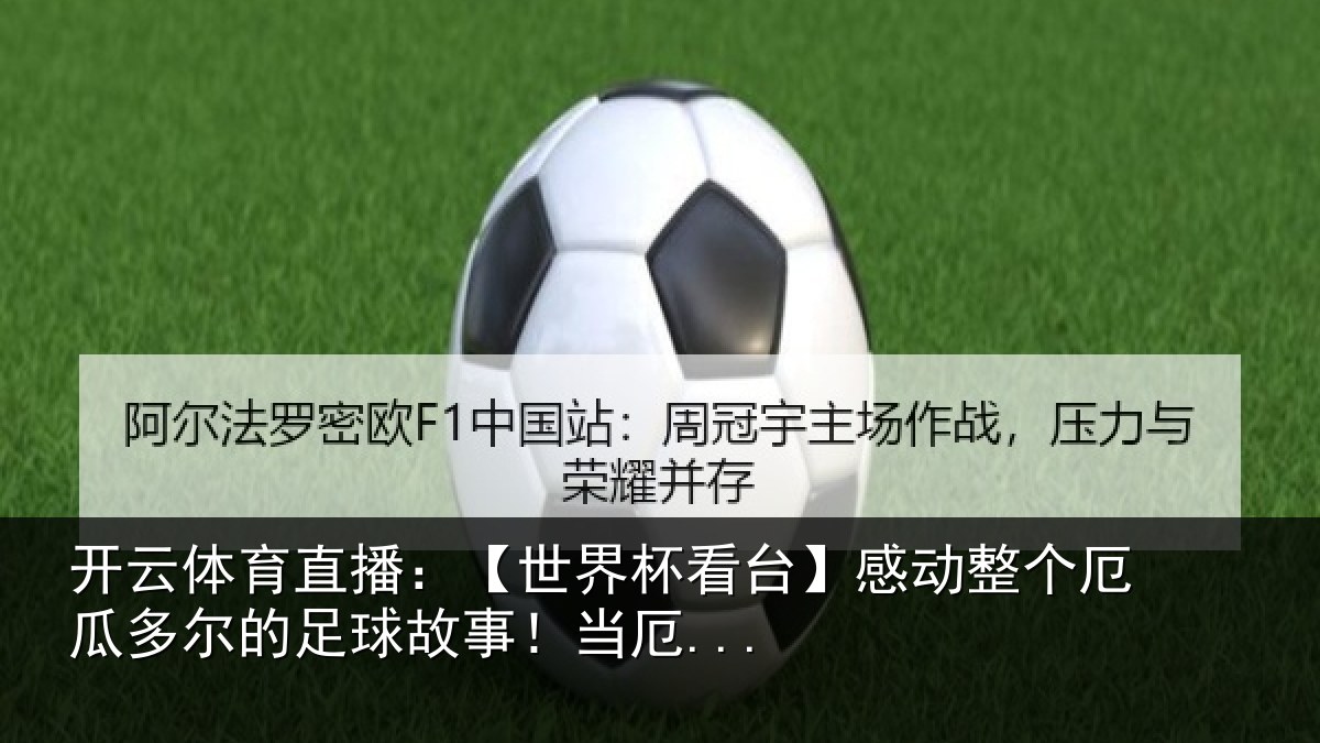 开云体育直播：【世界杯看台】感动整个厄瓜多尔的足球故事！当厄...