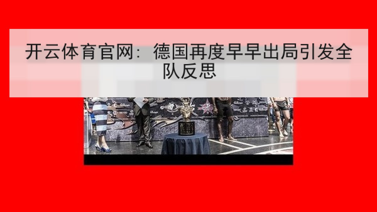 开云体育官网: 德国再度早早出局引发全队反思